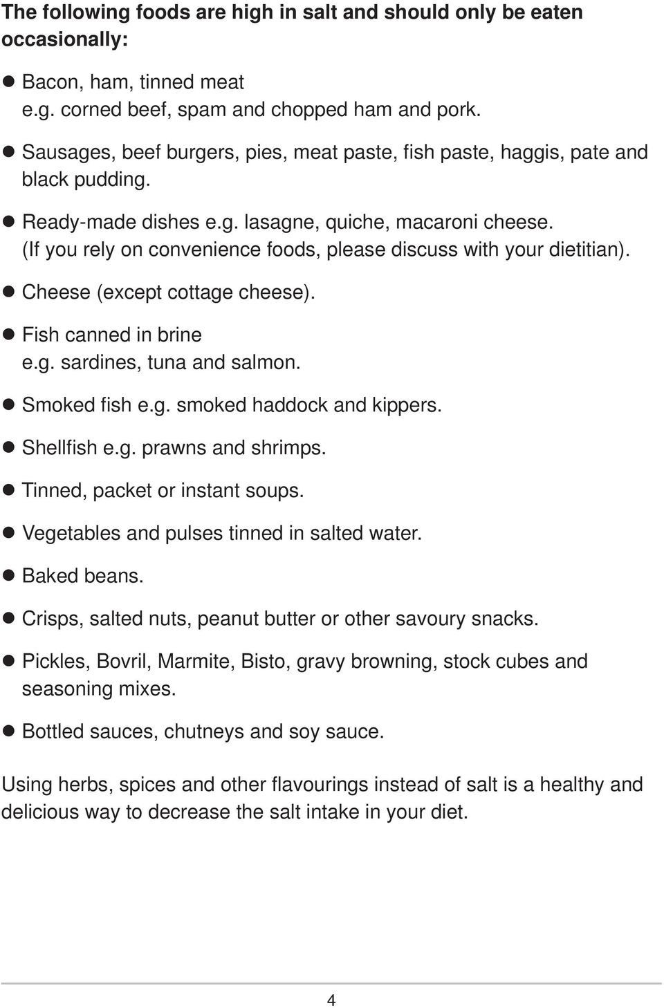 (If you rely on convenience foods, please discuss with your dietitian). Cheese (except cottage cheese). Fish canned in brine e.g. sardines, tuna and salmon. Smoked fi sh e.g. smoked haddock and kippers.