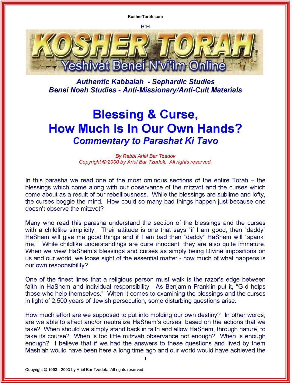 In this parasha we read one of the most ominous sections of the entire Torah the blessings which come along with our observance of the mitzvot and the curses which come about as a result of our