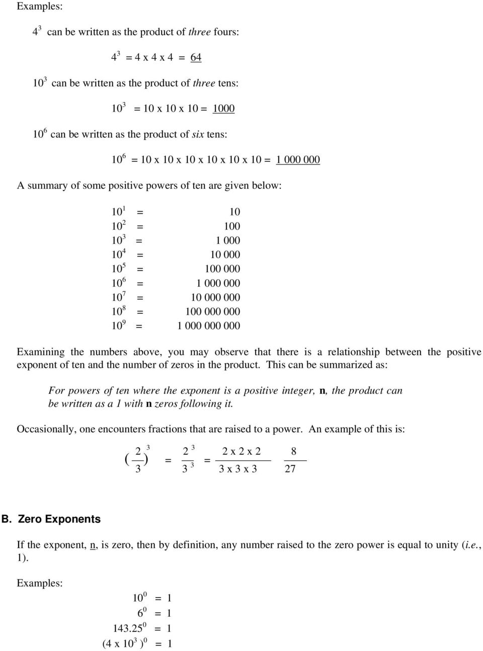 10 8 = 100 000 000 10 9 = 1 000 000 000 Examining the numbers above, you may observe that there is a relationship between the positive exponent of ten and the number of zeros in the product.
