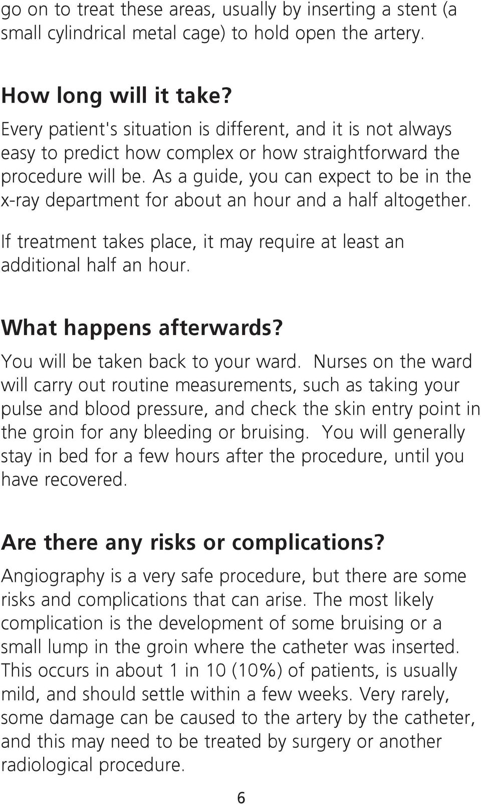 As a guide, you can expect to be in the x-ray department for about an hour and a half altogether. If treatment takes place, it may require at least an additional half an hour. What happens afterwards?