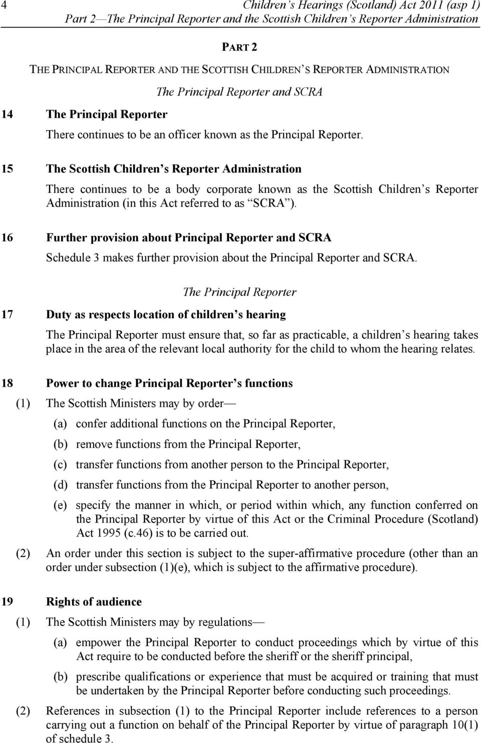 15 The Scottish Children s Reporter Administration There continues to be a body corporate known as the Scottish Children s Reporter Administration (in this Act referred to as SCRA ).