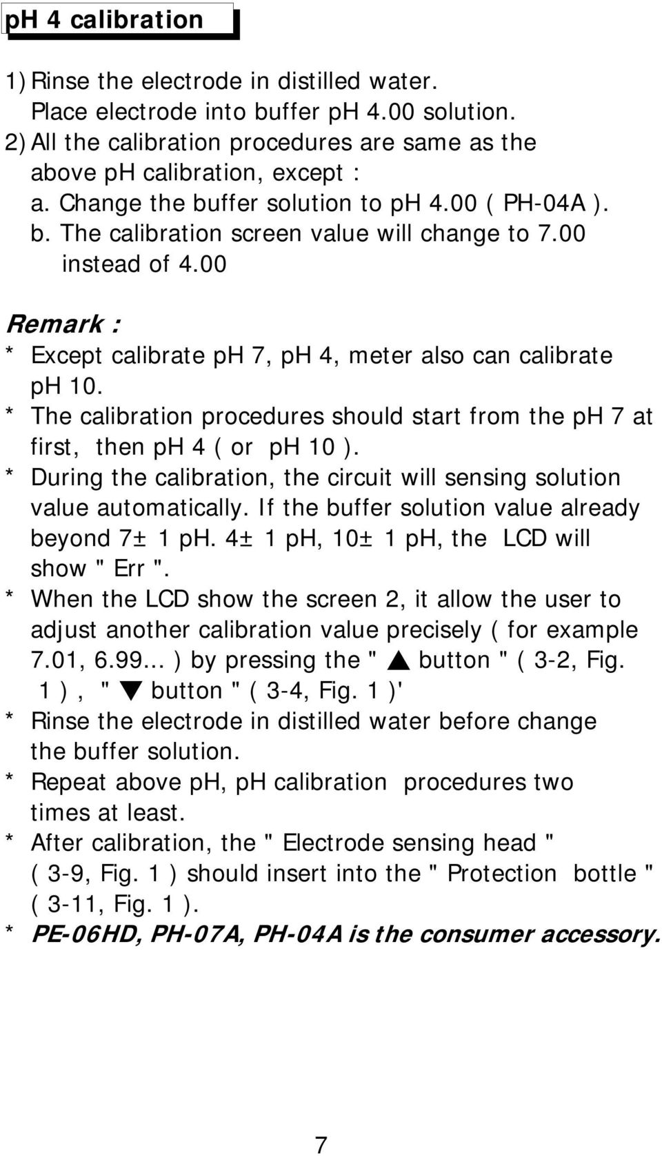 * The calibration procedures should start from the ph 7 at first, then ph 4 ( or ph 10 ). * During the calibration, the circuit will sensing solution value automatically.