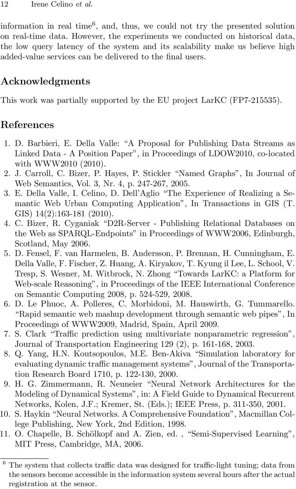 Acknowledgments This work was partially supported by the EU project LarKC (FP7-215535). References 1. D. Barbieri, E.
