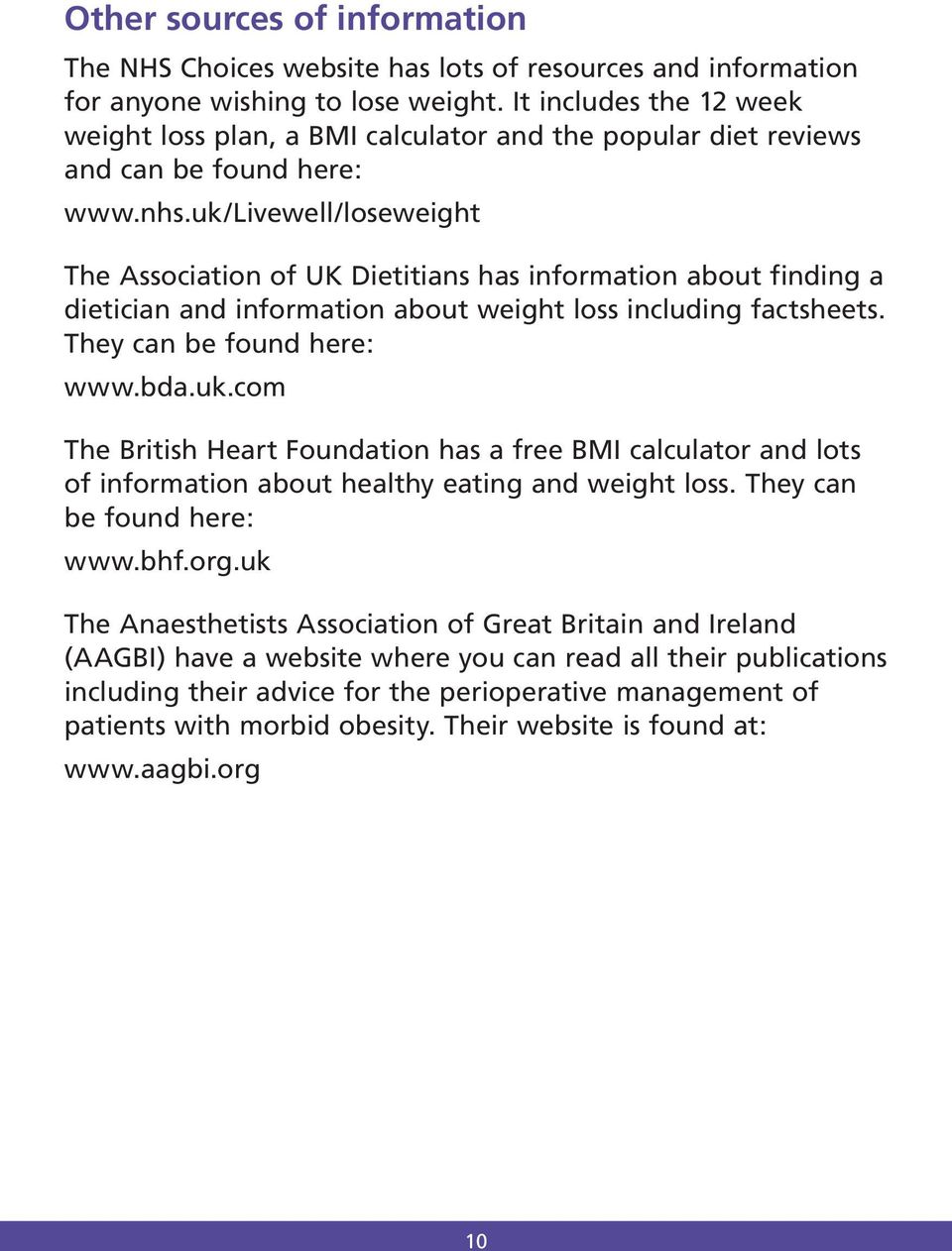 uk/livewell/loseweight The Association of UK Dietitians has information about finding a dietician and information about weight loss including factsheets. They can be found here: www.bda.uk.com The British Heart Foundation has a free BMI calculator and lots of information about healthy eating and weight loss.