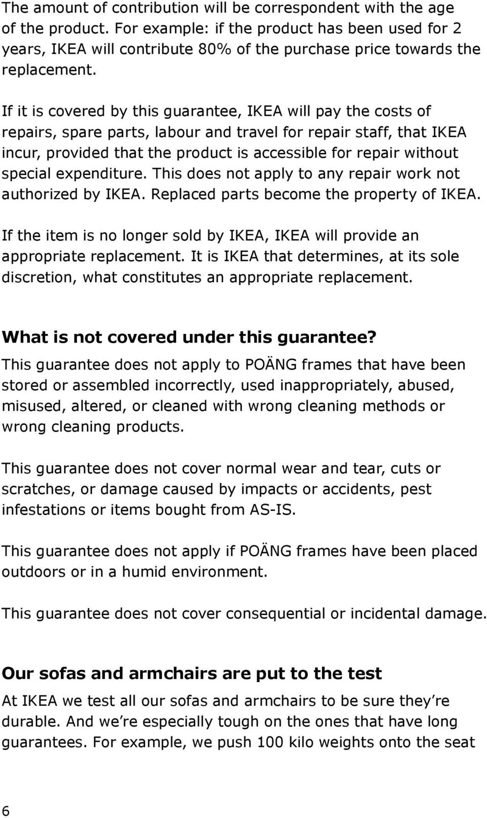If it is covered by this guarantee, IKEA will pay the costs of repairs, spare parts, labour and travel for repair staff, that IKEA incur, provided that the product is accessible for repair without