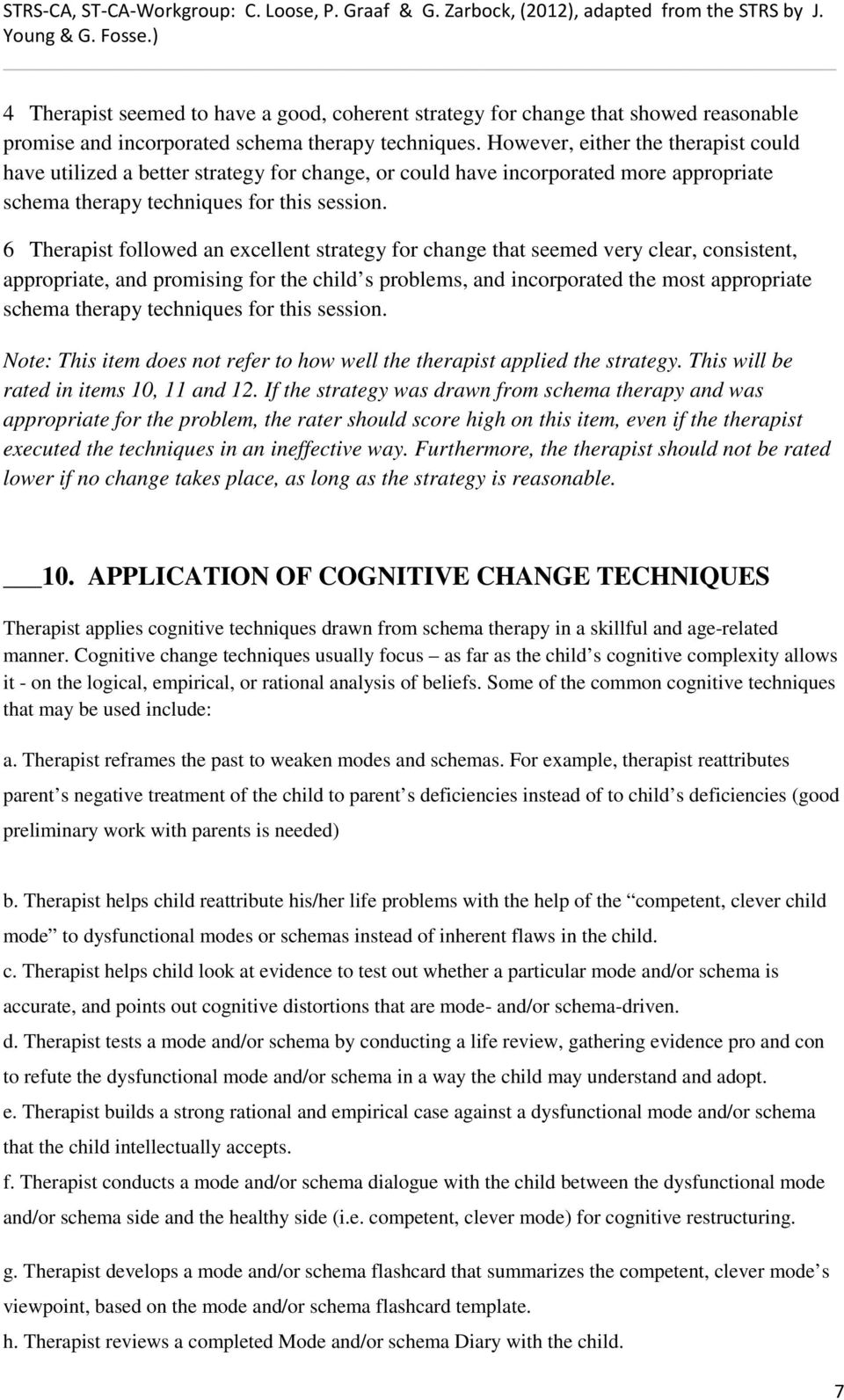 6 Therapist followed an excellent strategy for change that seemed very clear, consistent, appropriate, and promising for the child s problems, and incorporated the most appropriate schema therapy