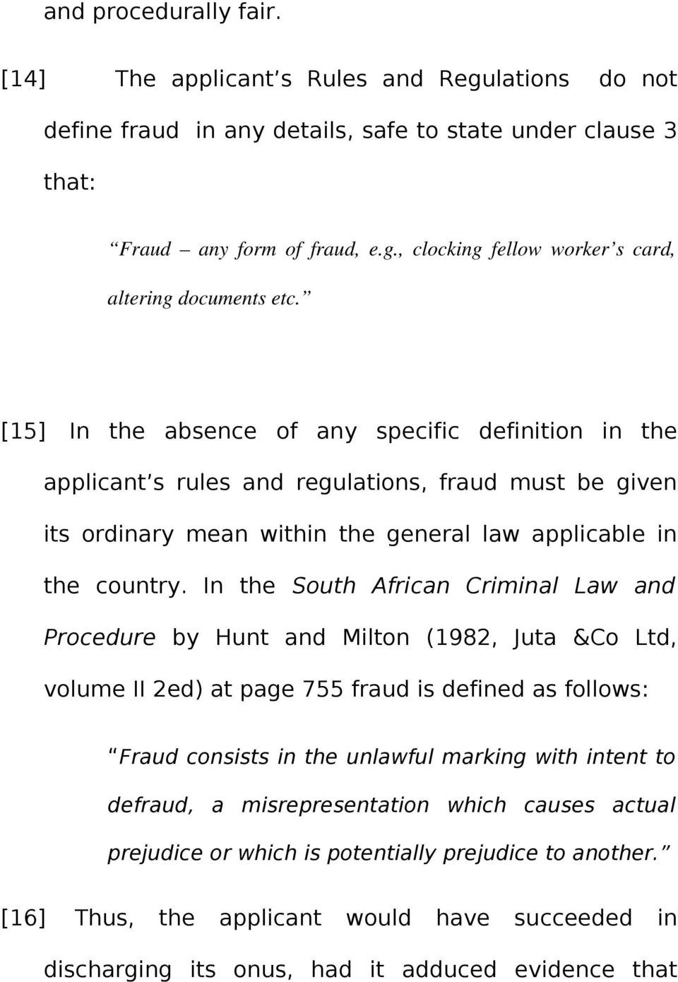 In the South African Criminal Law and Procedure by Hunt and Milton (1982, Juta &Co Ltd, volume II 2ed) at page 755 fraud is defined as follows: Fraud consists in the unlawful marking with intent to