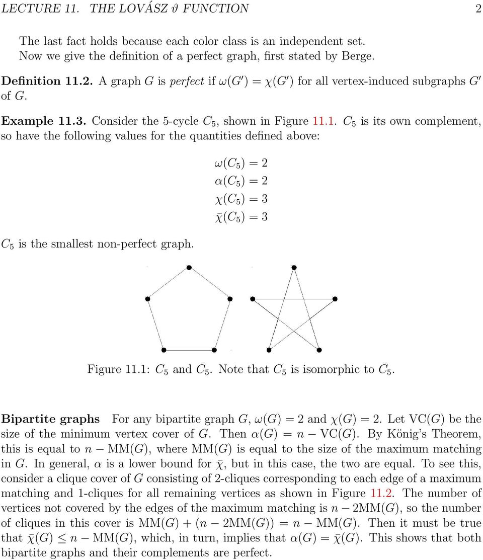 ω(c 5 ) = 2 α(c 5 ) = 2 χ(c 5 ) = 3 χ(c 5 ) = 3 Figure 11.1: C 5 and C 5. Note that C 5 is isomorphic to C 5. Bipartite graphs For any bipartite graph G, ω(g) = 2 and χ(g) = 2.