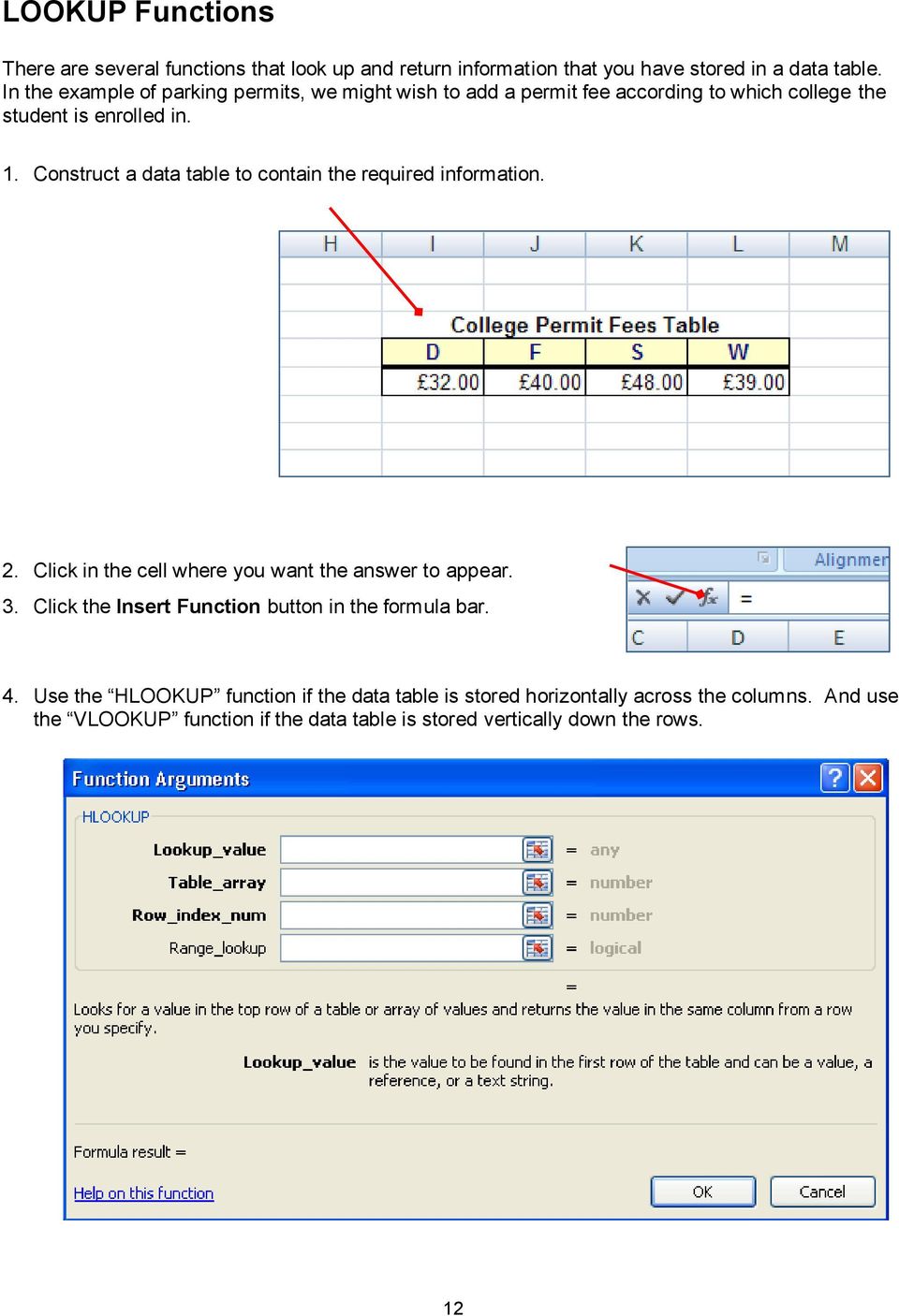 Construct a data table to contain the required information. 2. Click in the cell where you want the answer to appear. 3.