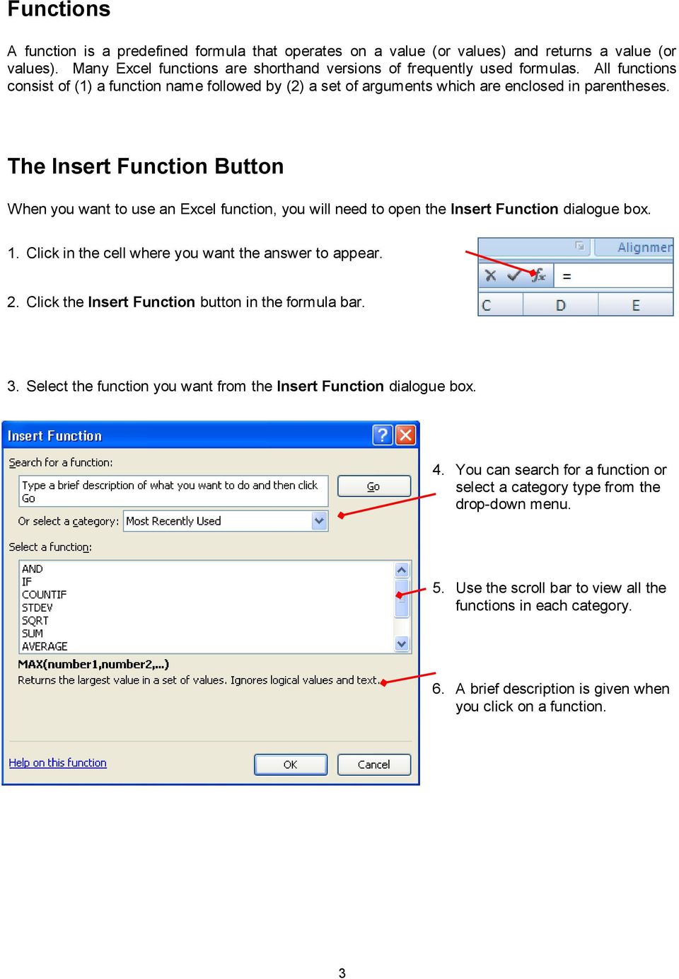 The Insert Function Button When you want to use an Excel function, you will need to open the Insert Function dialogue box. 1. Click in the cell where you want the answer to appear. 2.