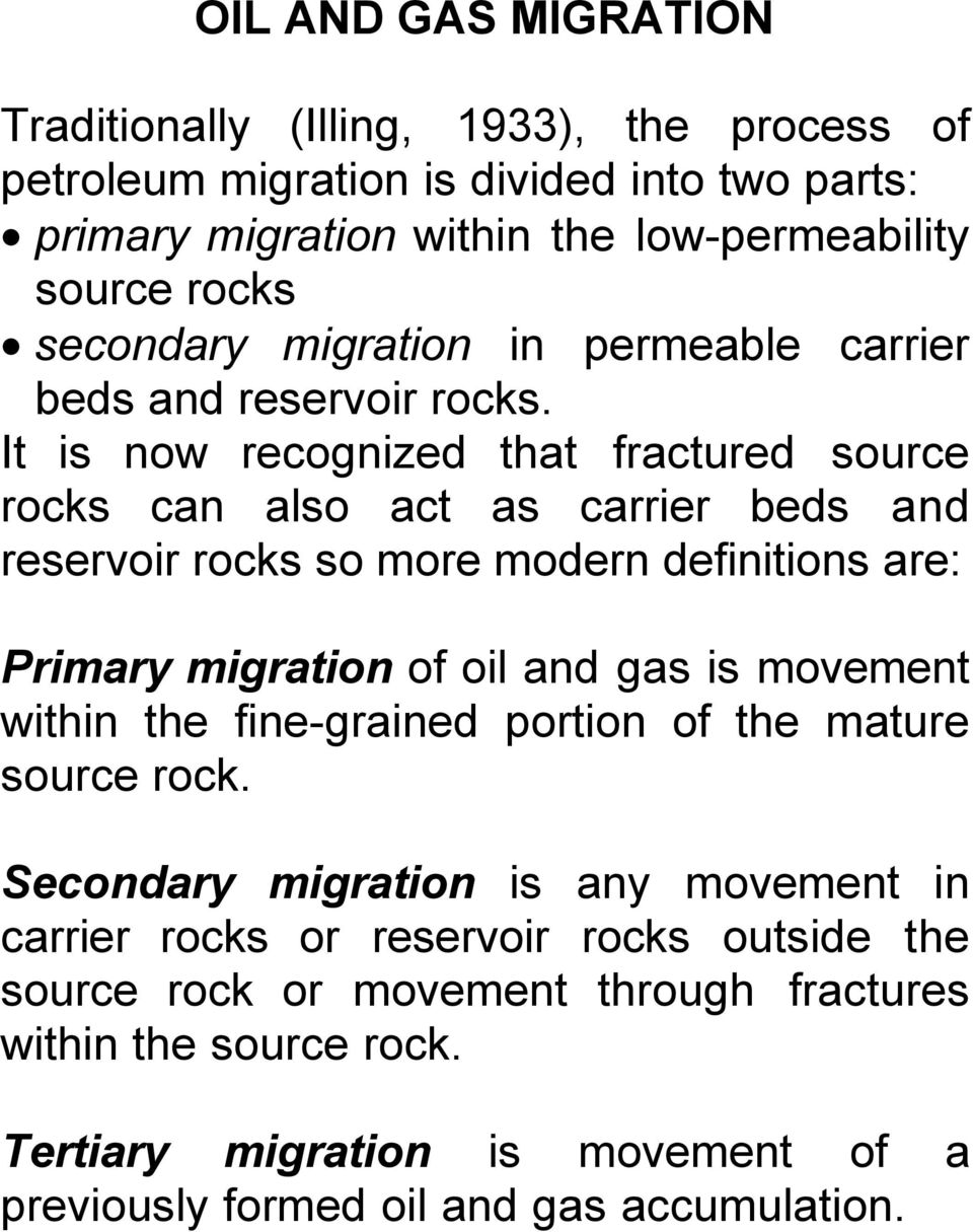 It is now recognized that fractured source rocks can also act as carrier beds and reservoir rocks so more modern definitions are: Primary migration of oil and gas is movement