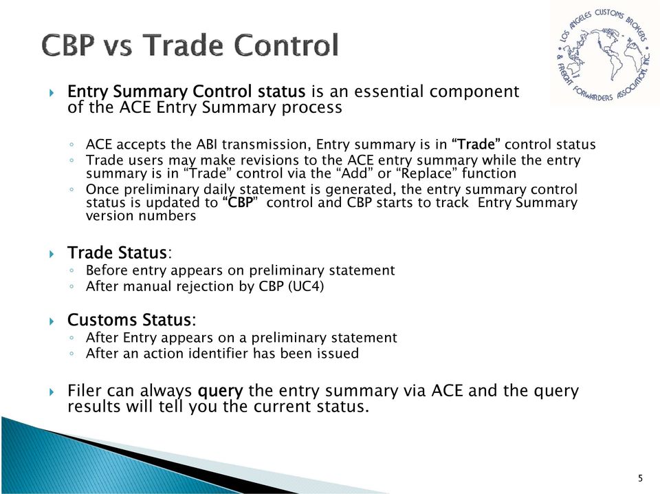 is updated to CBP control and CBP starts to track Entry Summary version numbers Trade Status: Before entry appears on preliminary statement After manual rejection by CBP (UC4) Customs Status: