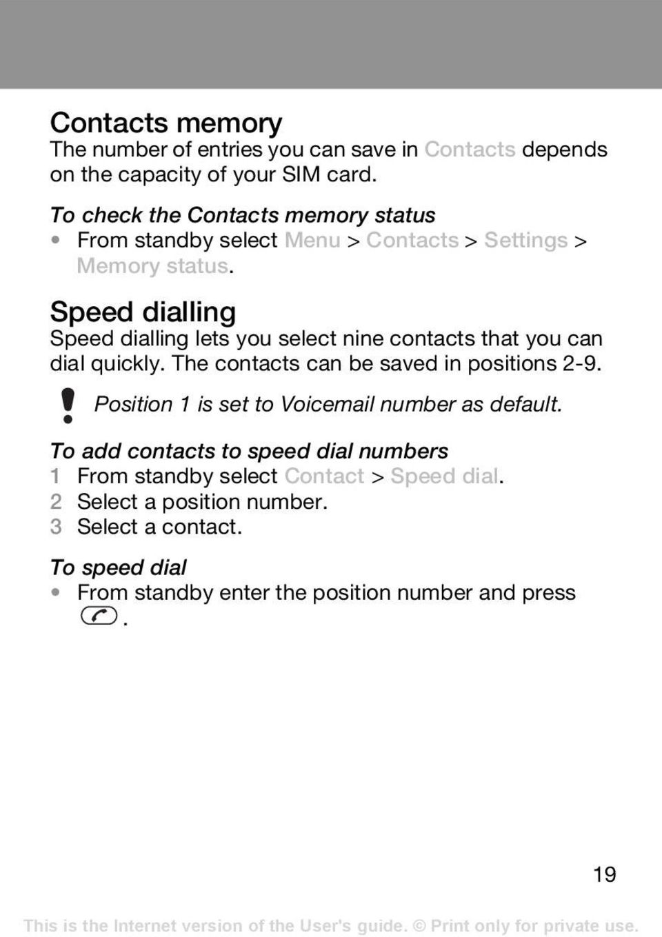 Speed dialling Speed dialling lets you select nine contacts that you can dial quickly. The contacts can be saved in positions 2-9.