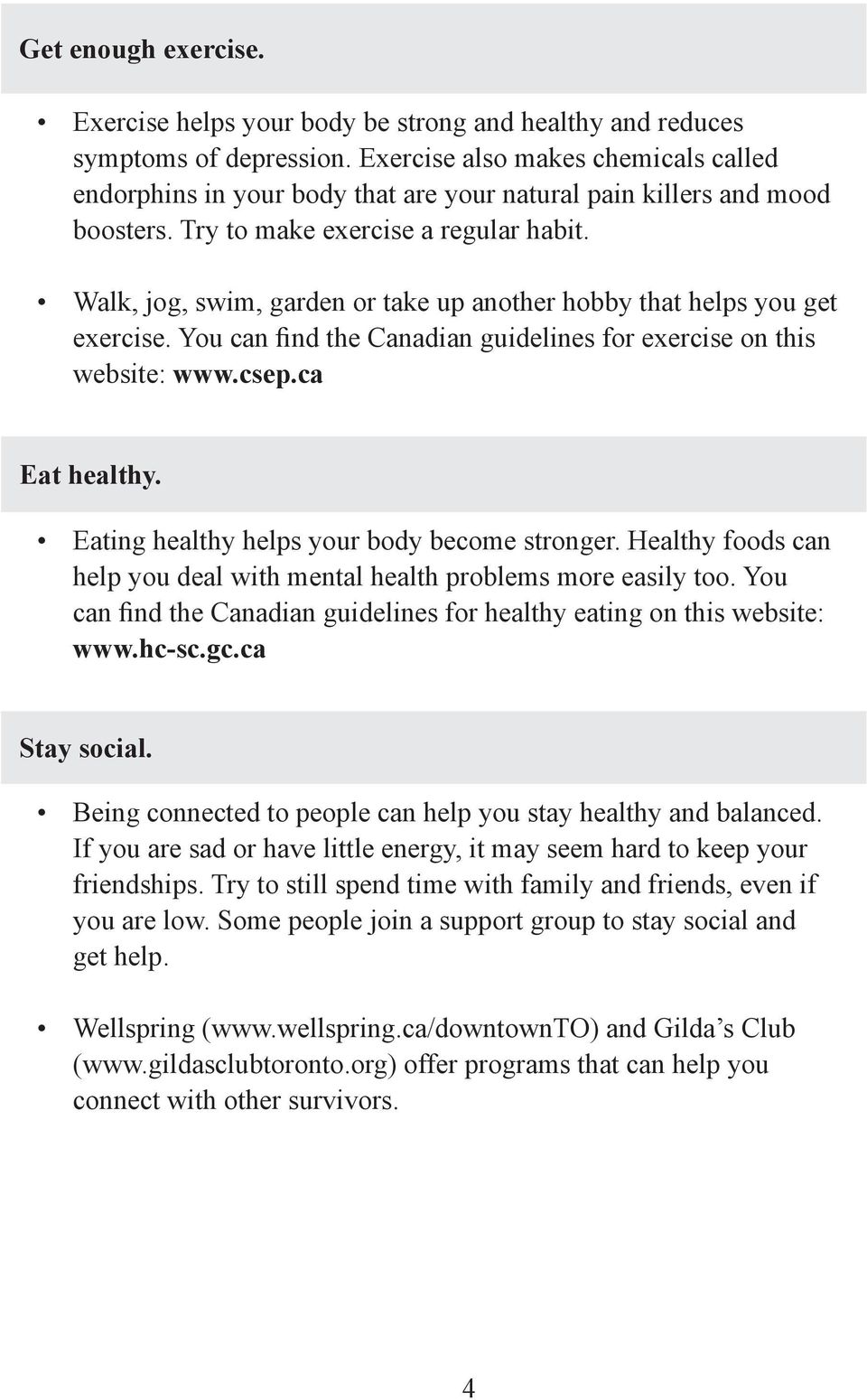 Walk, jog, swim, garden or take up another hobby that helps you get exercise. You can find the Canadian guidelines for exercise on this website: www.csep.ca Eat healthy.