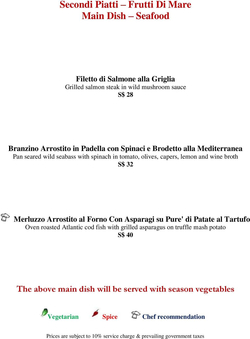 olives, capers, lemon and wine broth S$ 32 Merluzzo Arrostito al Forno Con Asparagi su Pure' di Patate al Tartufo Oven