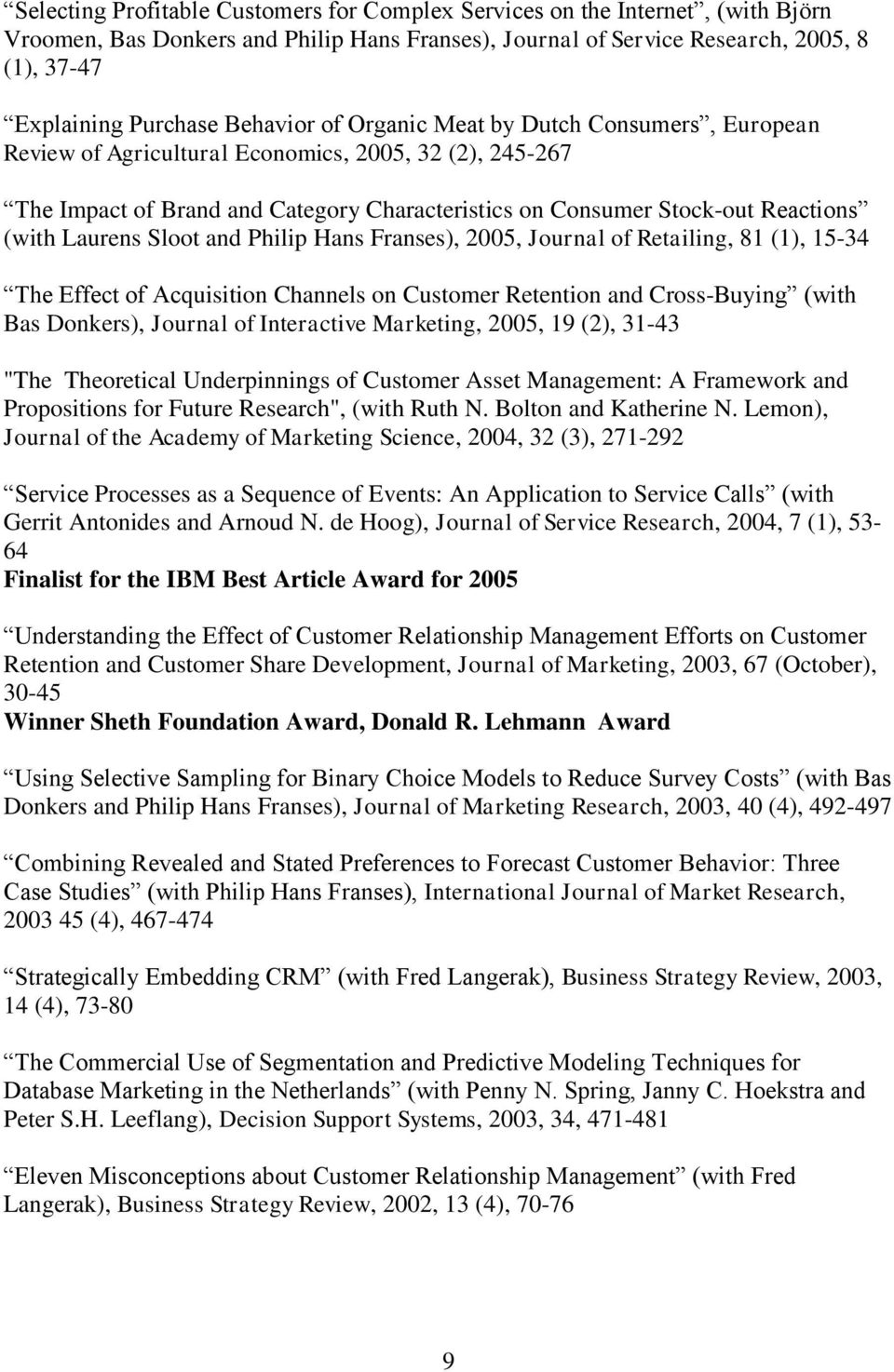 Laurens Sloot and Philip Hans Franses), 2005, Journal of Retailing, 81 (1), 15-34 The Effect of Acquisition Channels on Customer Retention and Cross-Buying (with Bas Donkers), Journal of Interactive