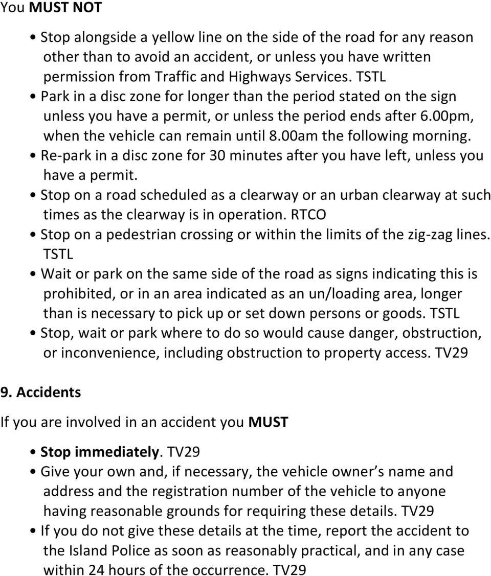 Re-park in a disc zone for 30 minutes after you have left, unless you have a permit. Stop on a road scheduled as a clearway or an urban clearway at such times as the clearway is in operation.