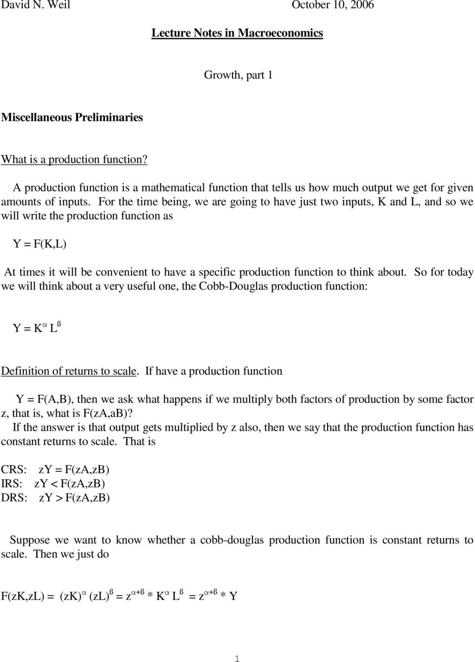 For the time being, we are going to have just two inputs, K and L, and so we will write the production function as Y = F(K,L) At times it will be convenient to have a specific production function to