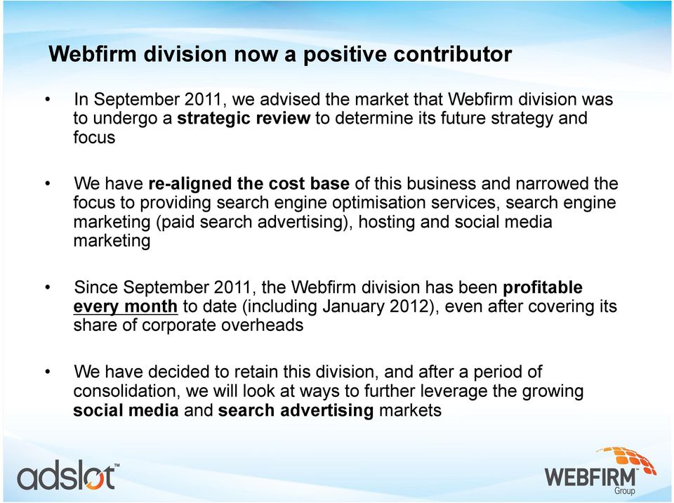 hosting and social media marketing Since September 2011, the Webfirm division has been profitable every month to date (including January 2012), even after covering its share of