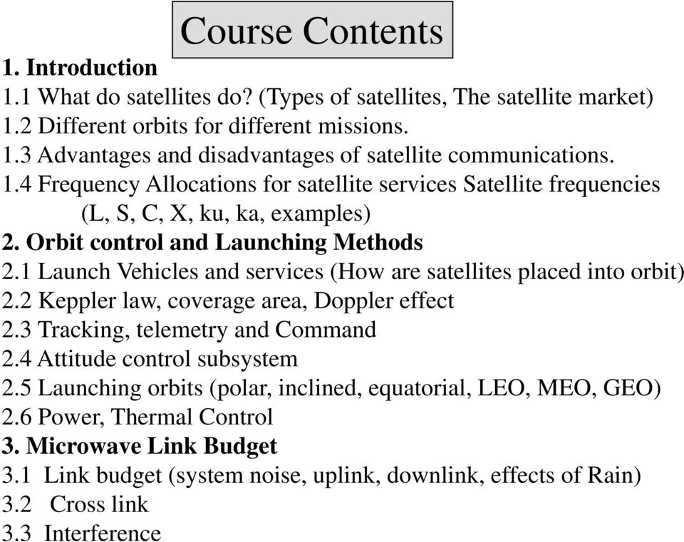 1 Launch Vehicles and services (How are satellites placed into orbit) 2.2 Keppler law, coverage area, Doppler effect 2.3 Tracking, telemetry and Command 2.4 Attitude control subsystem 2.