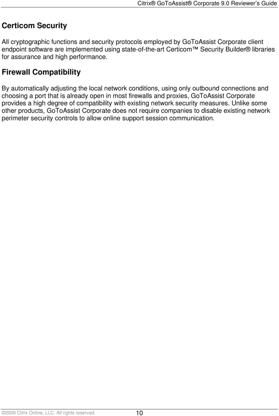 Firewall Compatibility By automatically adjusting the local network conditions, using only outbound connections and choosing a port that is already open in most firewalls and proxies,