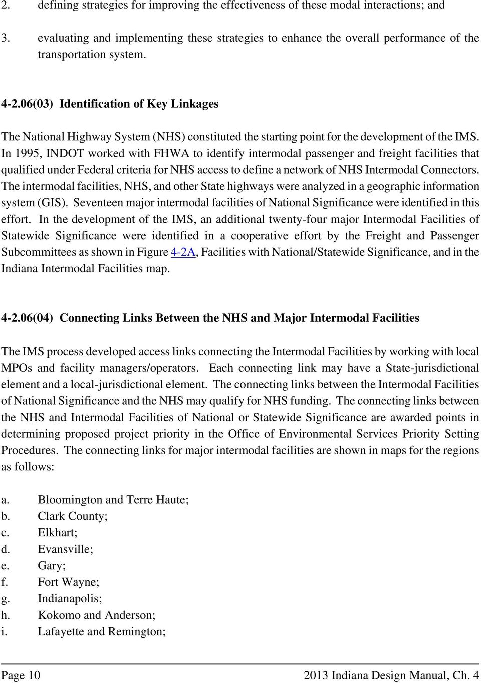 In 1995, INDOT worked with FHWA to identify intermodal passenger and freight facilities that qualified under Federal criteria for NHS access to define a network of NHS Intermodal Connectors.
