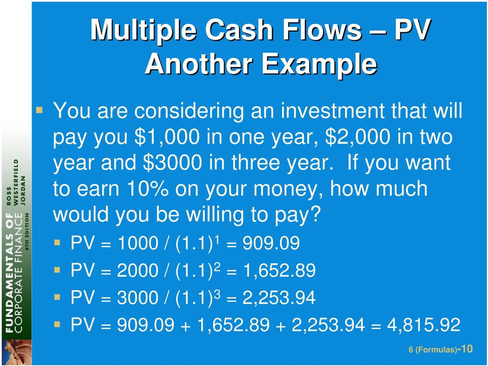 If you want to earn 10% on your money, how much would you be willing to pay? PV = 1000 / (1.