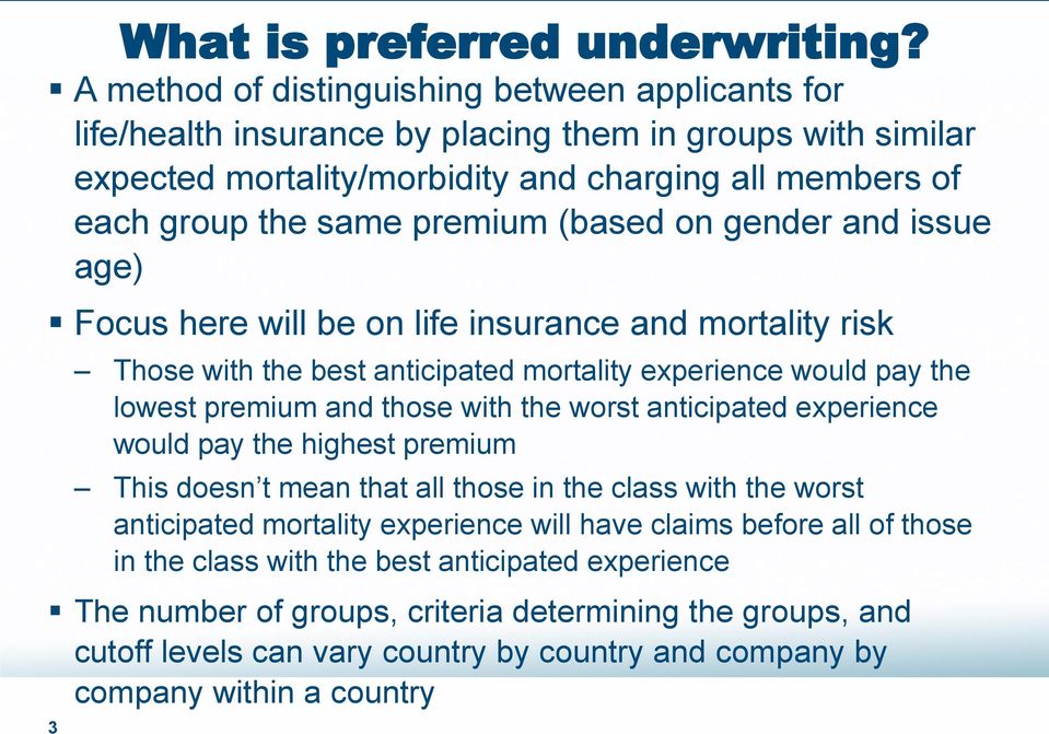 (based on gender and issue age) Focus here will be on life insurance and mortality risk 3 Those with the best anticipated mortality experience would pay the lowest premium and those with the worst