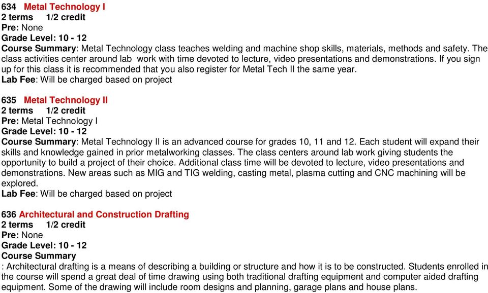 If you sign up for this class it is recommended that you also register for Metal Tech II the same year. 635 Pre: Course Summary: is an advanced course for grades 10, 11 and 12.