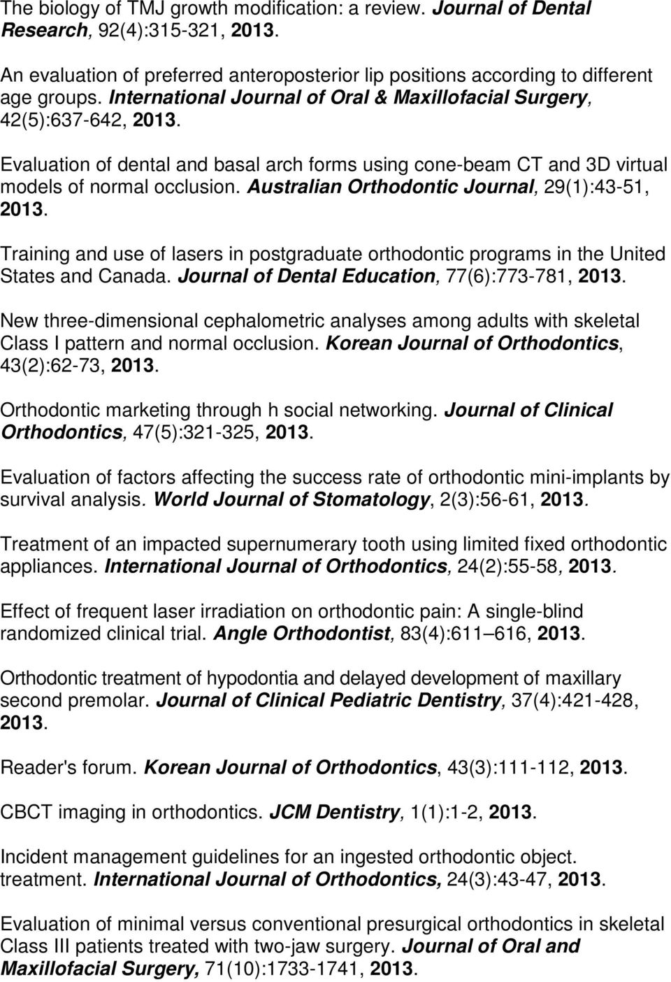 Australian Orthodontic Journal, 29(1):43-51, 2013. Training and use of lasers in postgraduate orthodontic programs in the United States and Canada. Journal of Dental Education, 77(6):773-781, 2013.