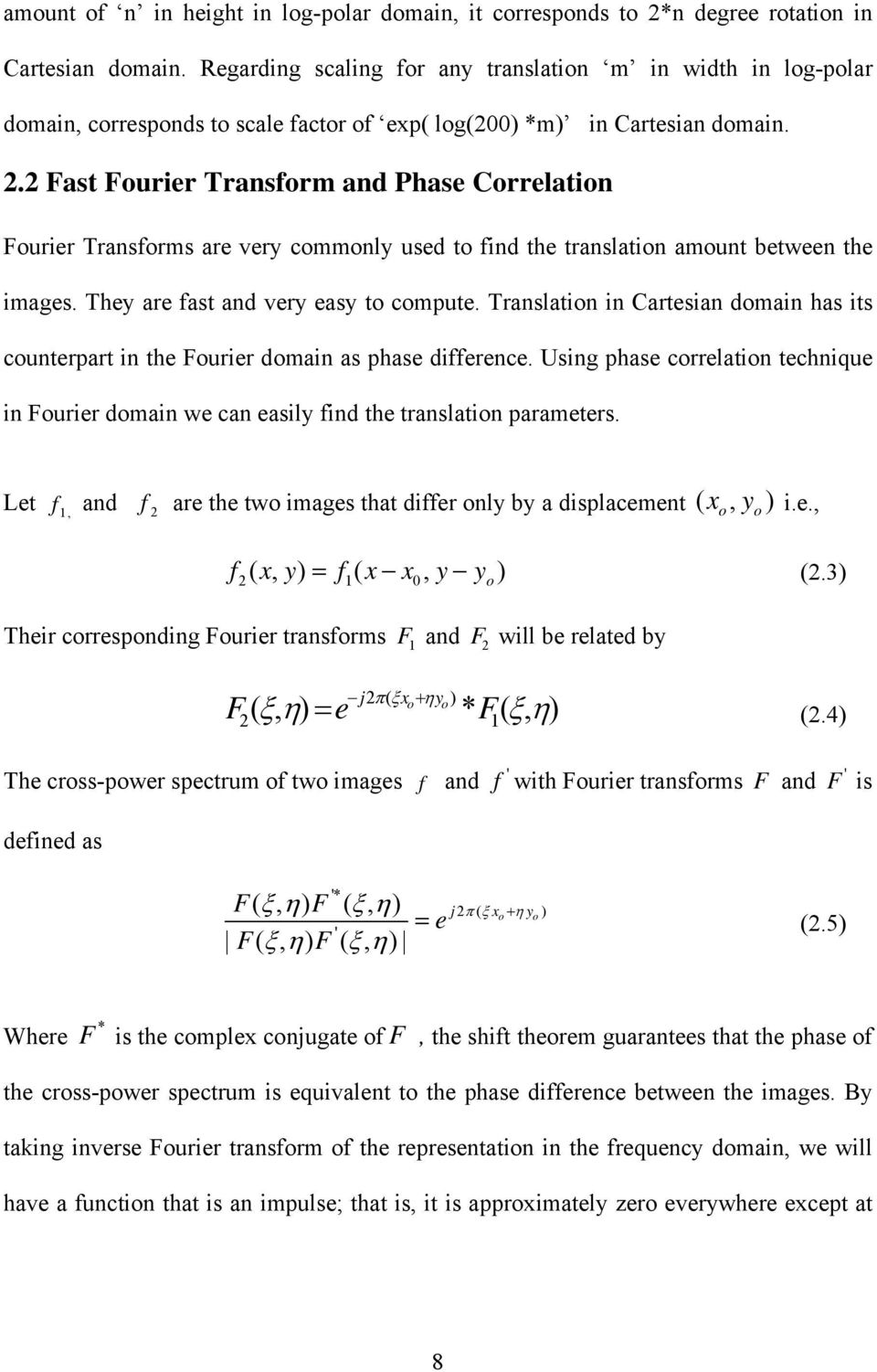 2 Fast Fourier Transform and Phase Correlation Fourier Transforms are very commonly used to find the translation amount between the images. They are fast and very easy to compute.