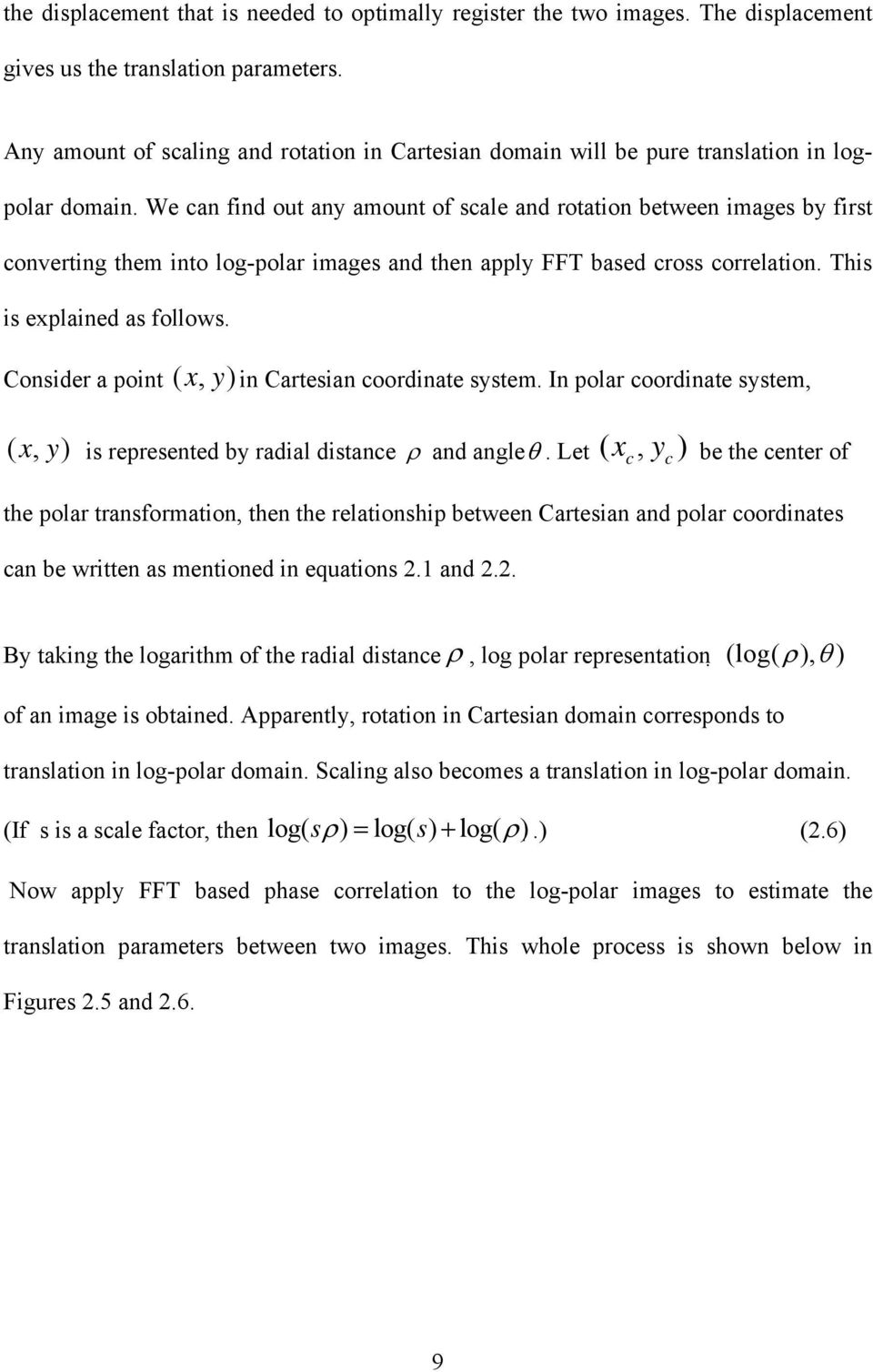 We can find out any amount of scale and rotation between images by first converting them into log-polar images and then apply FFT based cross correlation. This is explained as follows.