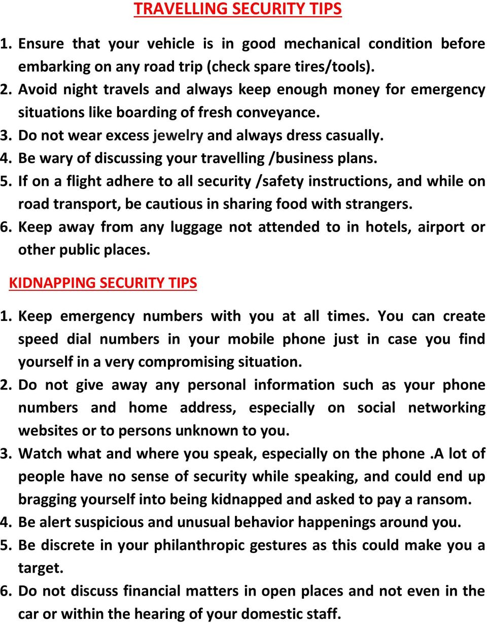 Be wary of discussing your travelling /business plans. 5. If on a flight adhere to all security /safety instructions, and while on road transport, be cautious in sharing food with strangers. 6.