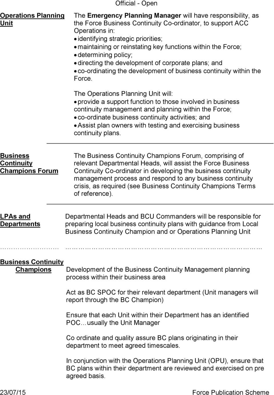 The Operations Planning Unit will: provide a support function to those involved in business continuity management and planning within the Force; co-ordinate business continuity activities; and Assist