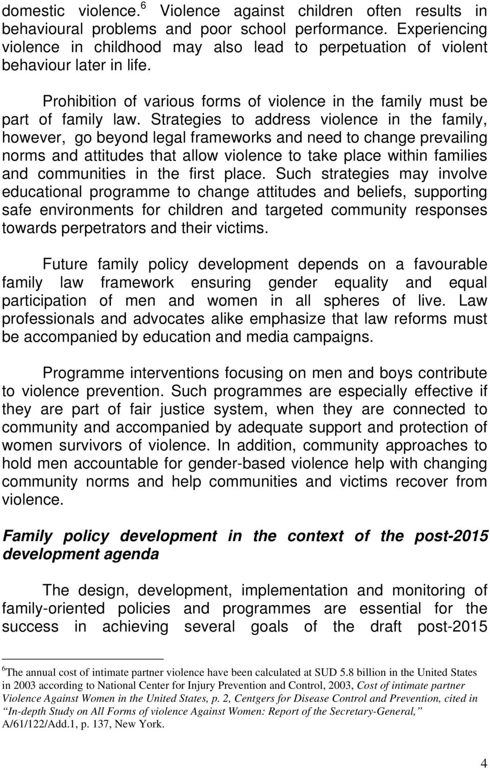 Strategies to address violence in the family, however, go beyond legal frameworks and need to change prevailing norms and attitudes that allow violence to take place within families and communities