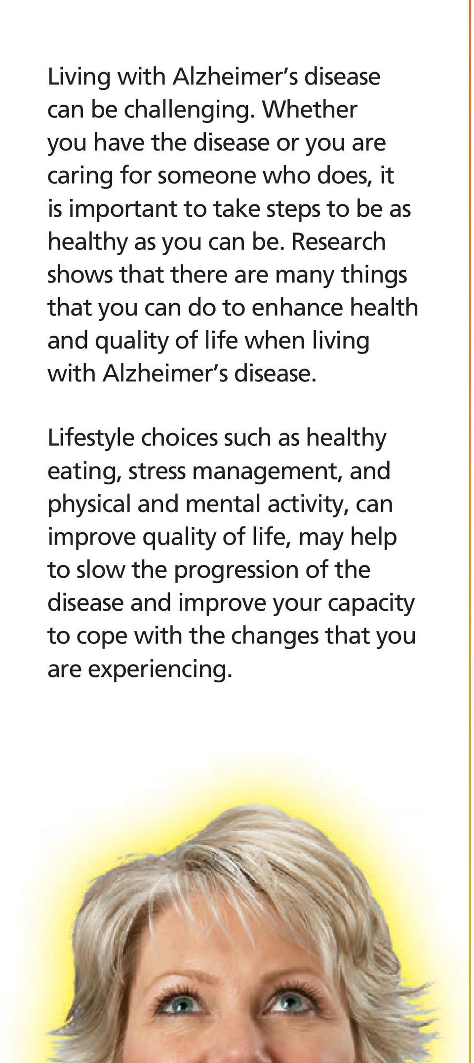 Research shows that there are many things that you can do to enhance health and quality of life when living with Alzheimer s disease.
