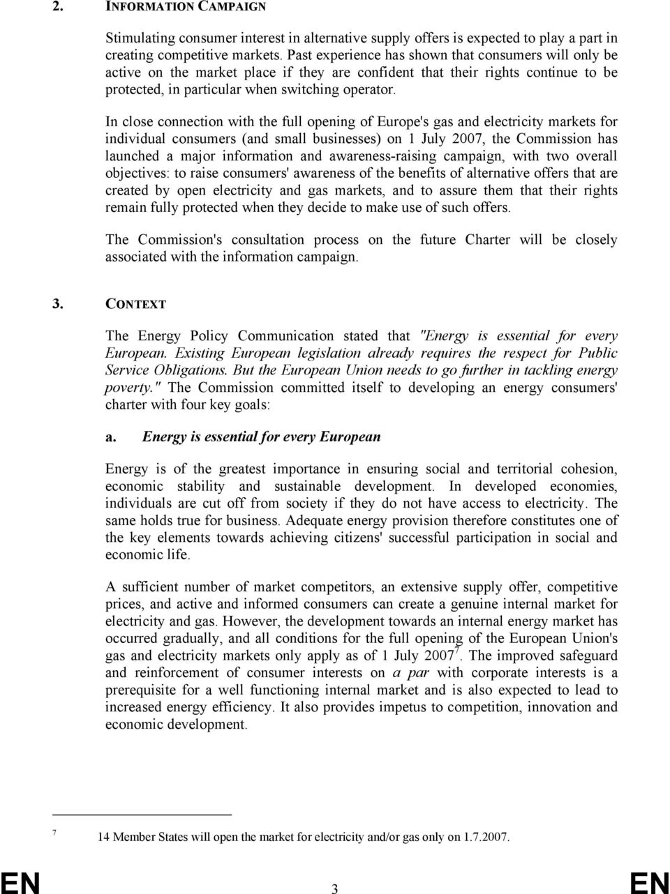 In close connection with the full opening of Europe's gas and electricity markets for individual consumers (and small businesses) on 1 July 2007, the Commission has launched a major information and