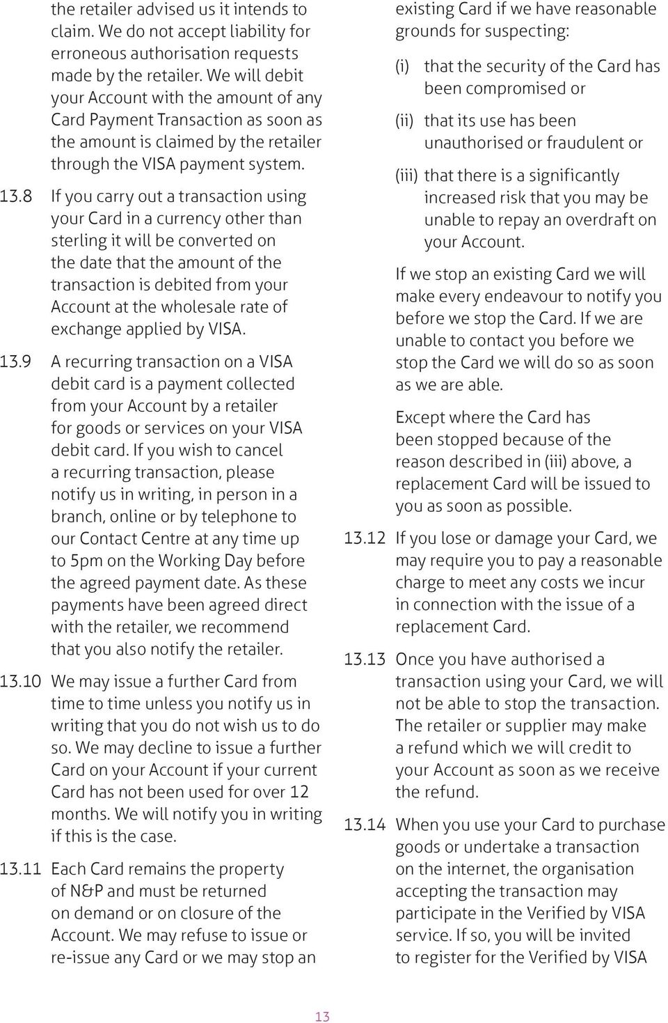 8 If you carry out a transaction using your Card in a currency other than sterling it will be converted on the date that the amount of the transaction is debited from your Account at the wholesale