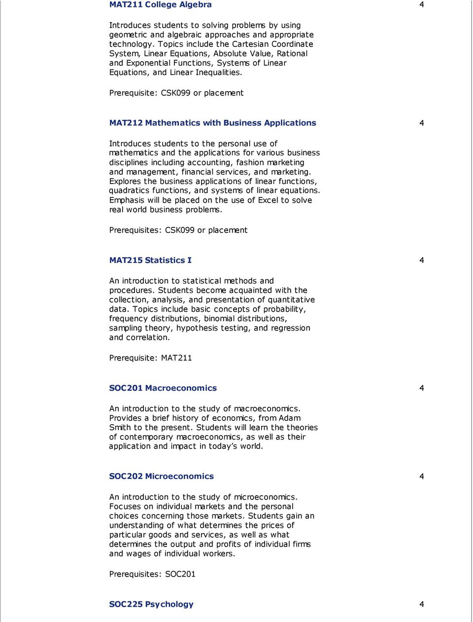Prerequisite: CSK099 or placement MAT212 Mathematics with Business Applications 4 Introduces students to the personal use of mathematics and the applications for various business disciplines