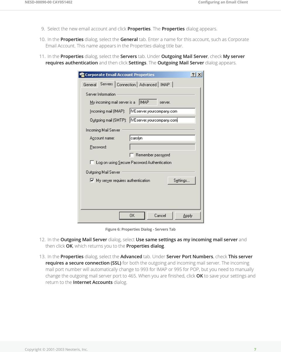 Under Outgoing Mail Server, check My server requires authentication and then click Settings. The Outgoing Mail Server dialog appears. Figure 6: Properties Dialog - Servers Tab 12.