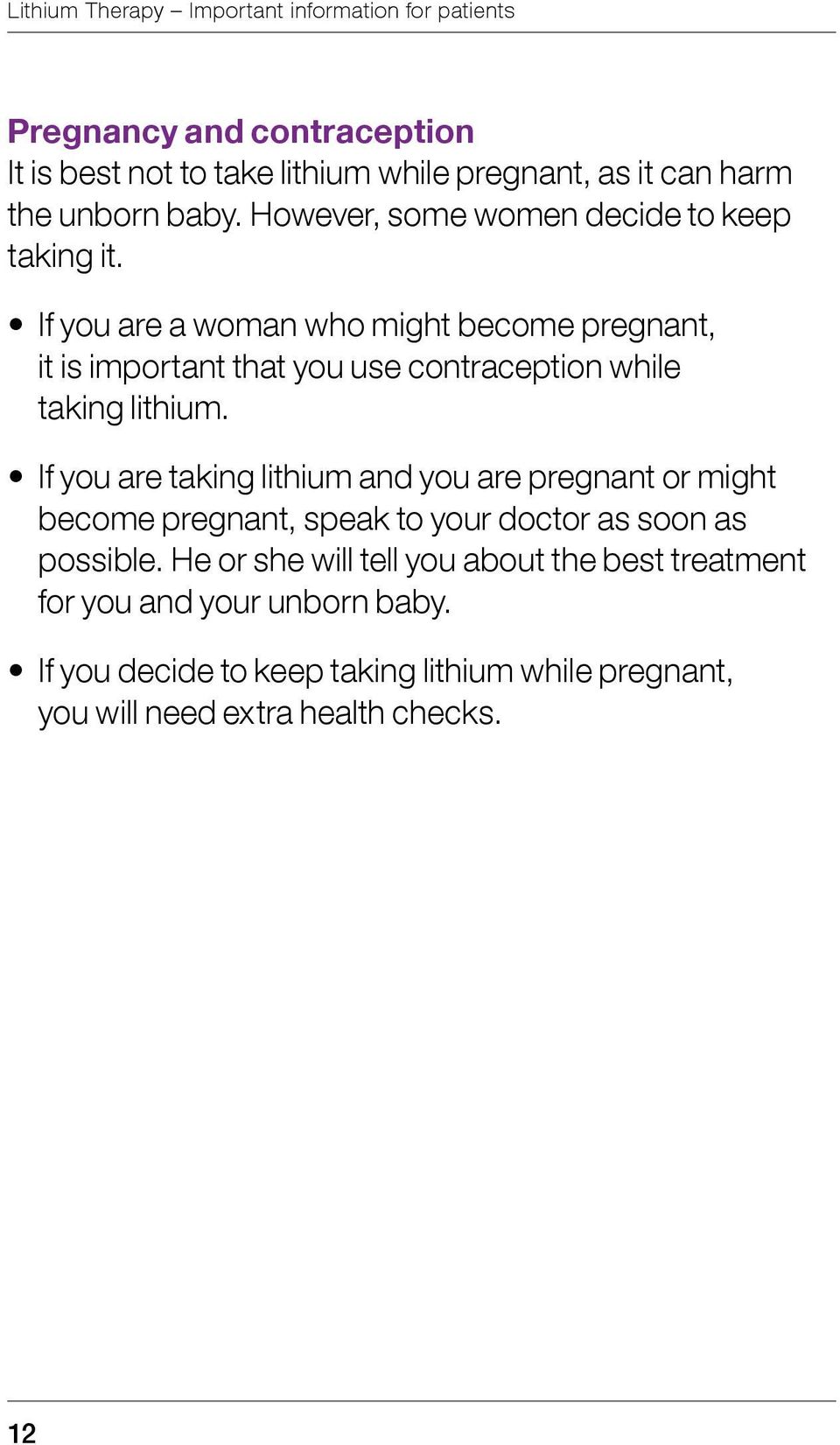 If you are a woman who might become pregnant, it is important that you use contraception while taking lithium.