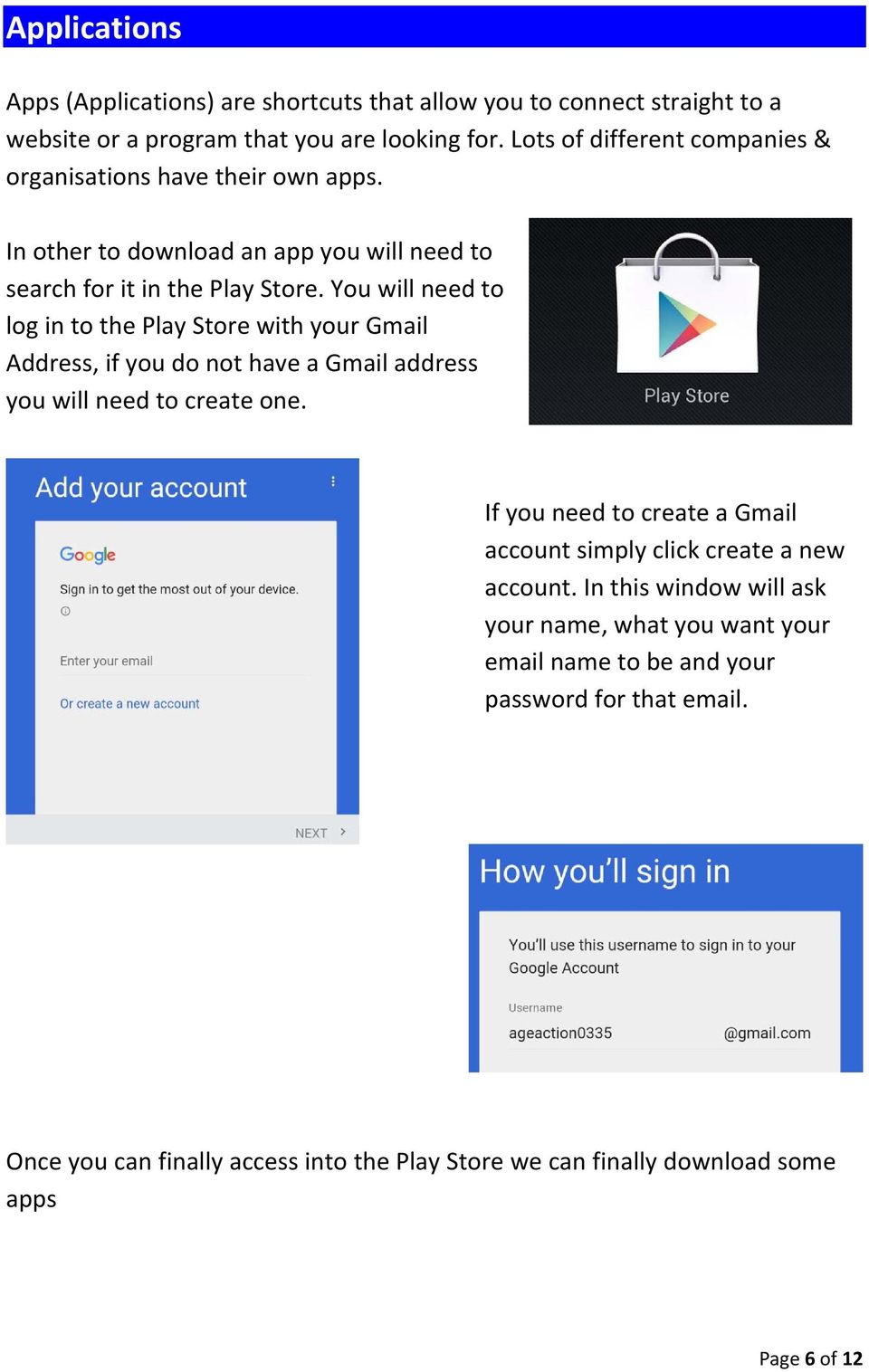 You will need to log in to the Play Store with your Gmail Address, if you do not have a Gmail address you will need to create one.