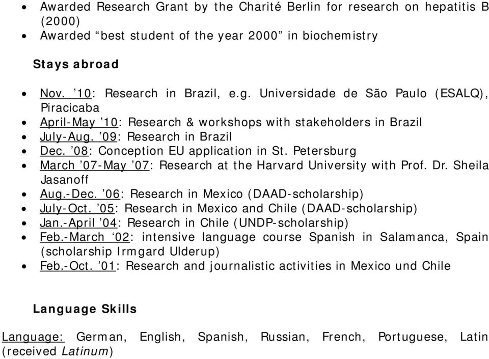 Petersburg March 07-May 07: Research at the Harvard University with Prof. Dr. Sheila Jasanoff Aug.-Dec. 06: Research in Mexico (DAAD-scholarship) July-Oct.
