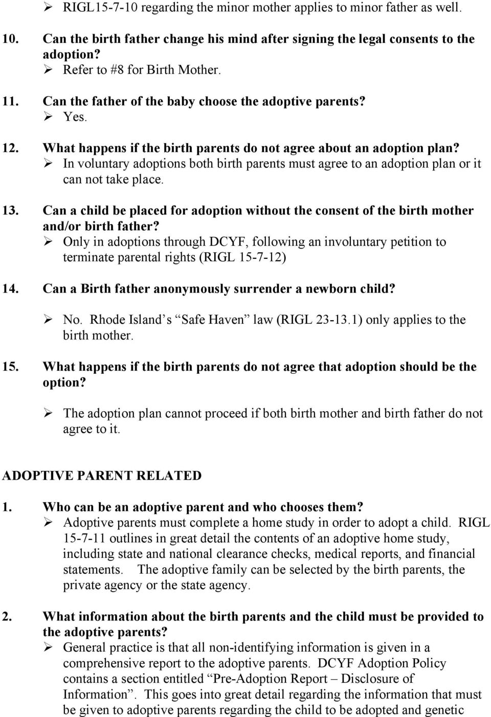 ! In voluntary adoptions both birth parents must agree to an adoption plan or it can not take place. 13. Can a child be placed for adoption without the consent of the birth mother and/or birth father?