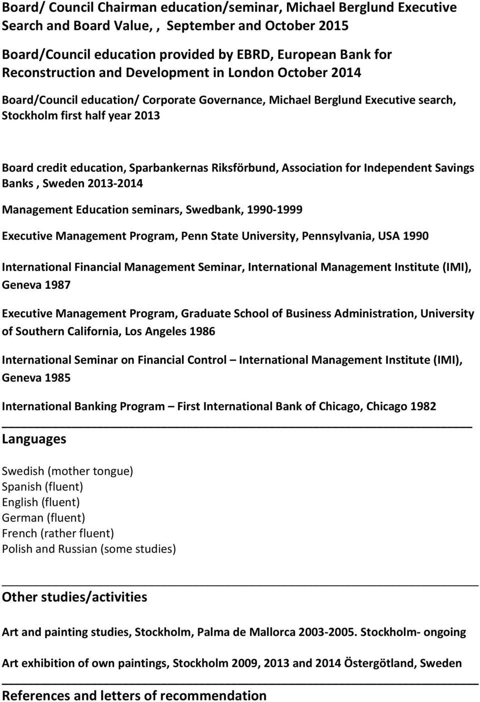 Riksförbund, Association for Independent Savings Banks, Sweden 2013-2014 Management Education seminars, Swedbank, 1990-1999 Executive Management Program, Penn State University, Pennsylvania, USA 1990