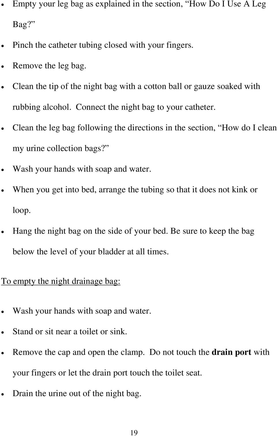 Clean the leg bag following the directions in the section, How do I clean my urine collection bags? Wash your hands with soap and water.