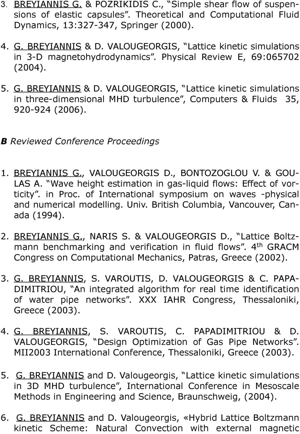 VALOUGEORGIS, Lattice kinetic simulations in three-dimensional MHD turbulence, Computers & Fluids 35, 920-924 (2006). B Reviewed Conference Proceedings 1. BREYIANNIS G., VALOUGEORGIS D.