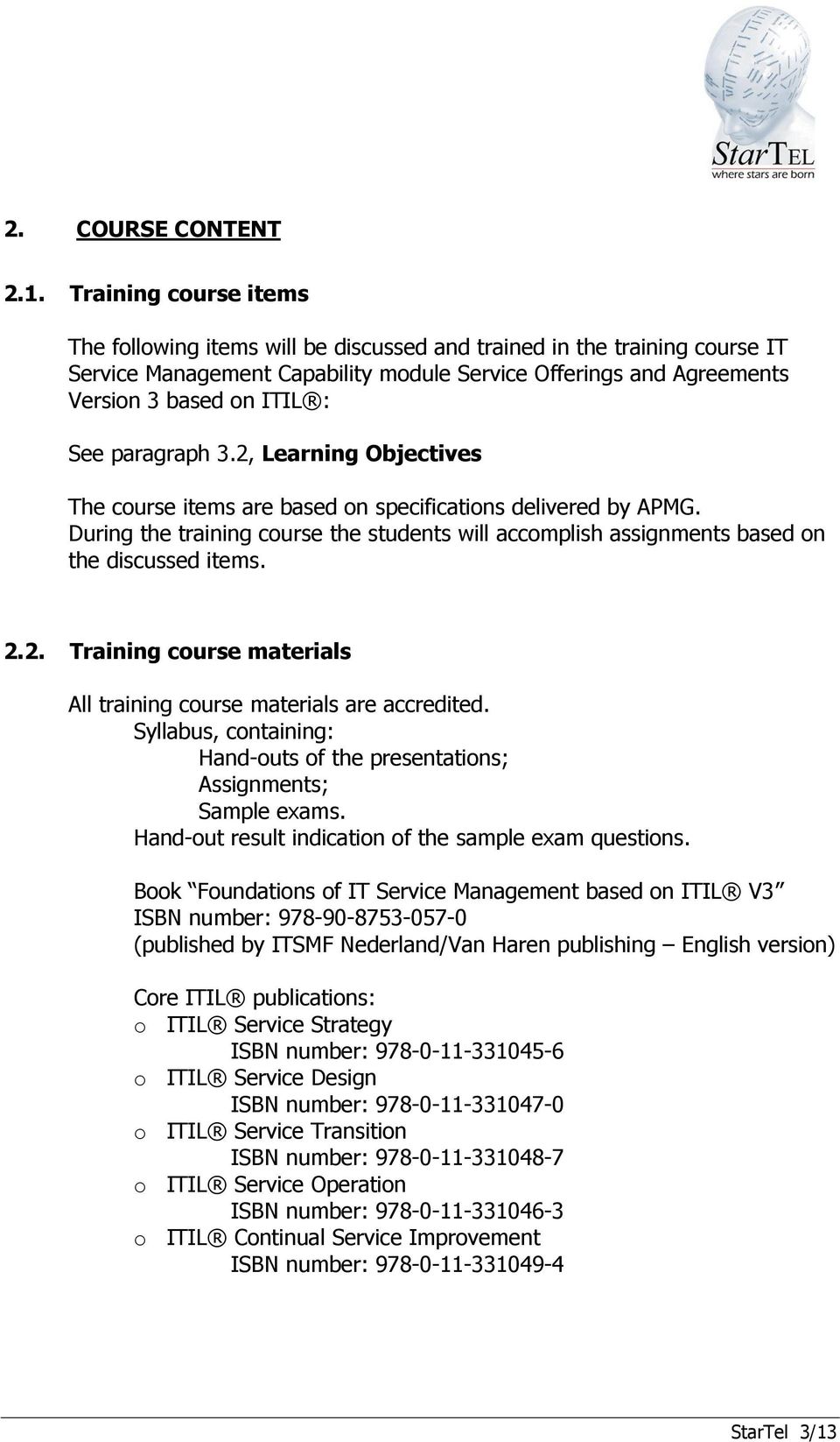 paragraph 3.2, Learning Objectives The course items are based on specifications delivered by APMG. During the training course the students will accomplish assignments based on the discussed items. 2.