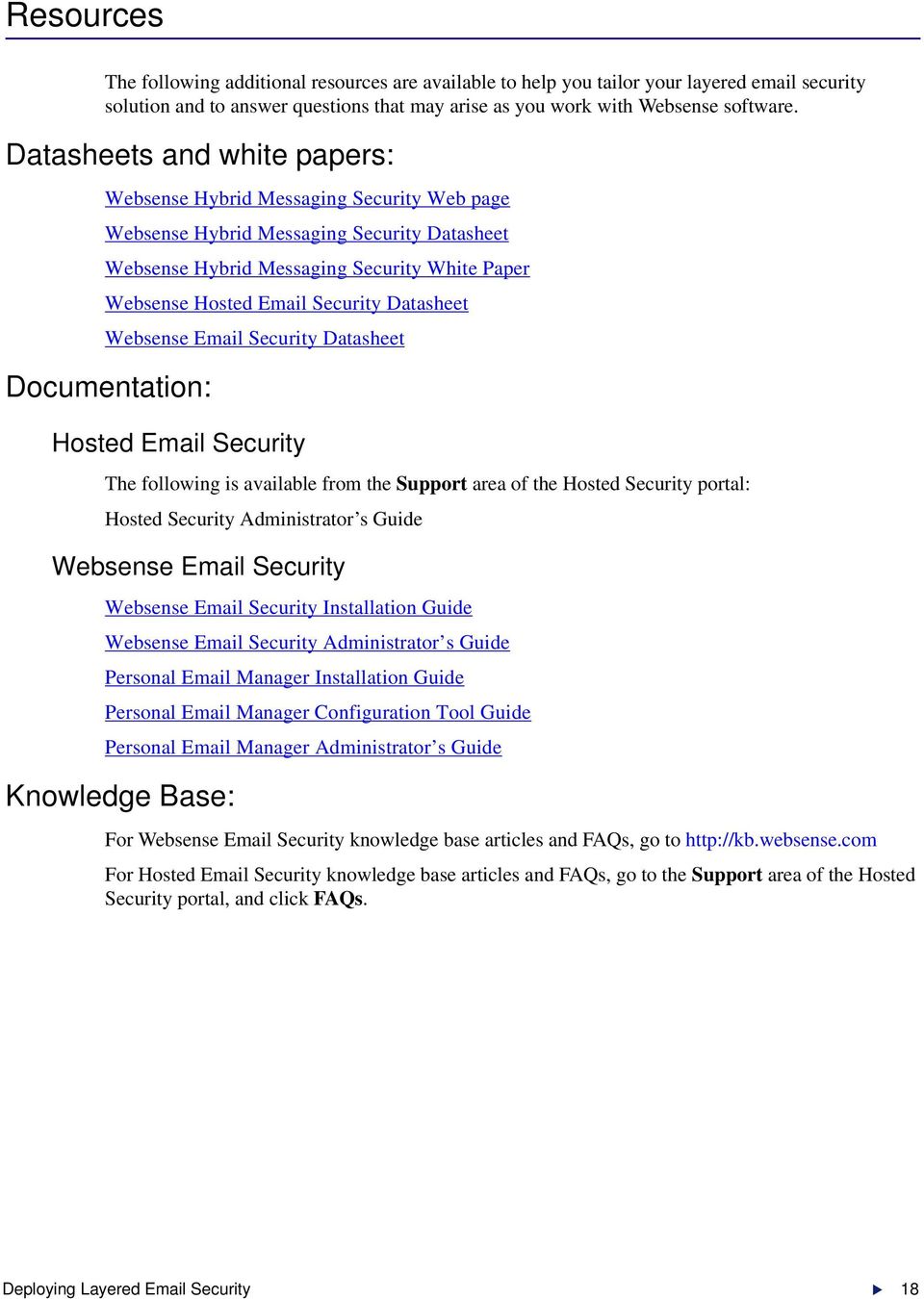 Datasheet Websense Email Security Datasheet Documentation: Hosted Email Security The following is available from the Support area of the Hosted Security portal: Hosted Security Administrator s Guide