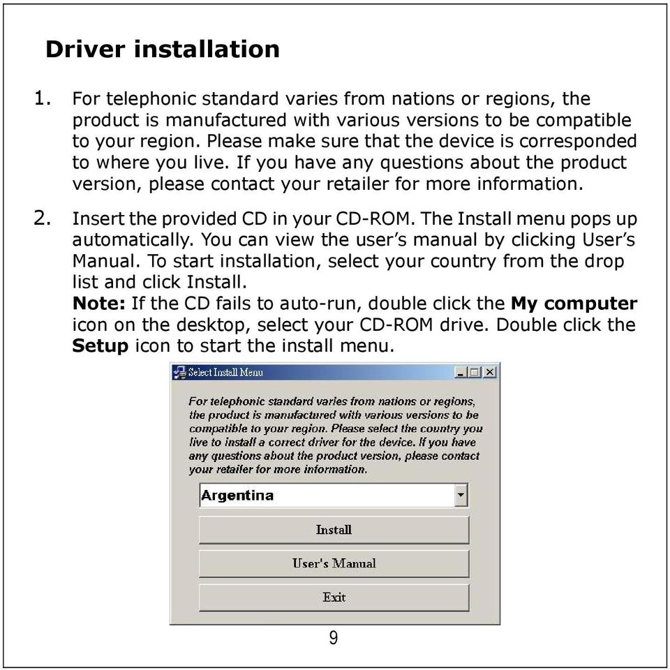 Insert the provided CD in your CD-ROM. The Install menu pops up automatically. You can view the user s manual by clicking User s Manual.